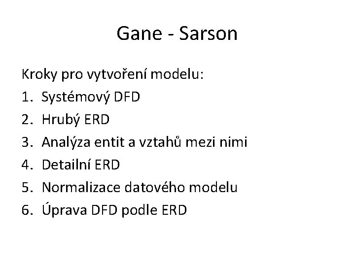 Gane - Sarson Kroky pro vytvoření modelu: 1. Systémový DFD 2. Hrubý ERD 3.