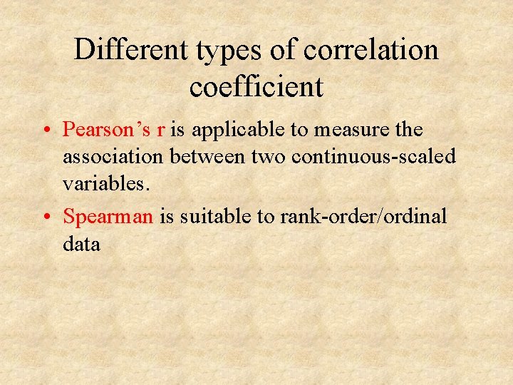 Different types of correlation coefficient • Pearson’s r is applicable to measure the association