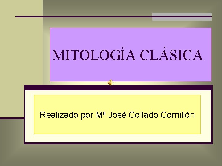 MITOLOGÍA CLÁSICA Realizado por Mª José Collado Cornillón 