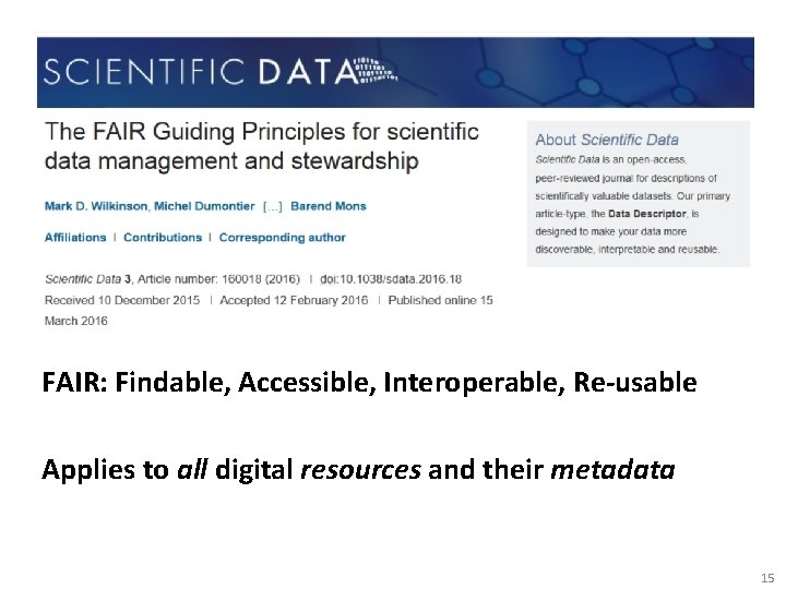 FAIR: Findable, Accessible, Interoperable, Re-usable Applies to all digital resources and their metadata 15