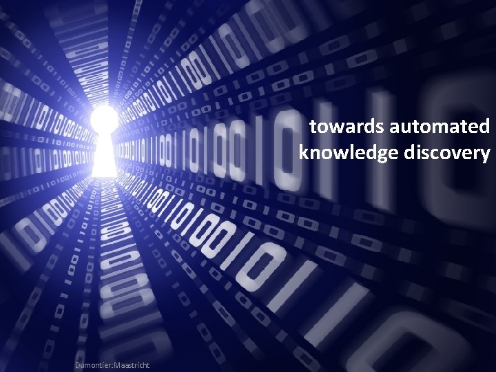 towards automated knowledge discovery Dumontier: Maastricht 