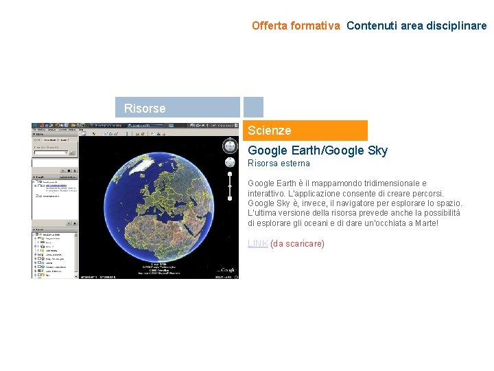 Offerta formativa Contenuti area disciplinare Risorse Scienze Google Earth/Google Sky Risorsa esterna Google Earth