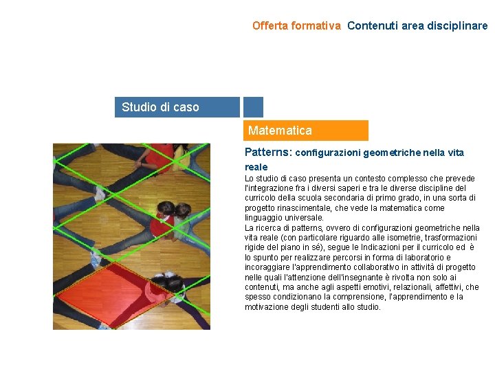 Offerta formativa Contenuti area disciplinare Studio di caso Matematica Patterns: configurazioni geometriche nella vita