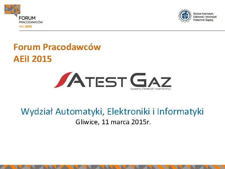 Forum Pracodawców AEi. I 2015 Wydział Automatyki, Elektroniki i Informatyki Gliwice, 11 marca 2015