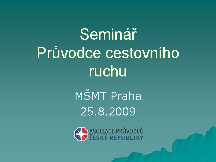 Seminář Průvodce cestovního ruchu MŠMT Praha 25. 8. 2009 