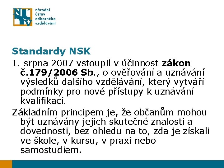 Standardy NSK 1. srpna 2007 vstoupil v účinnost zákon č. 179/2006 Sb. , o