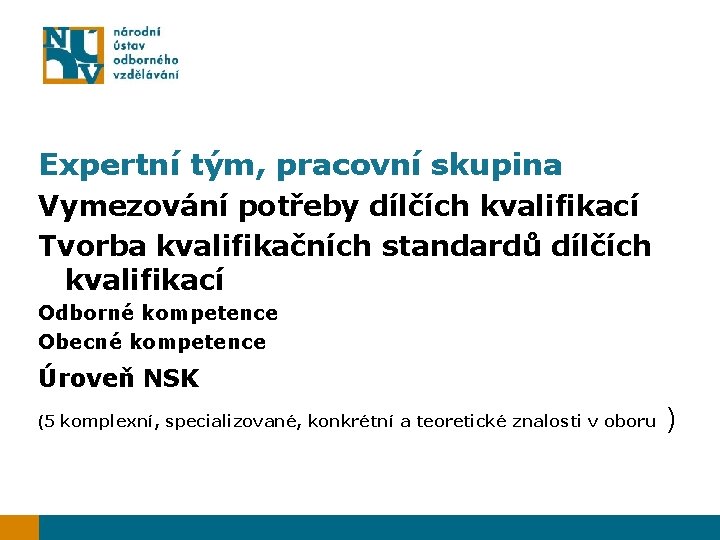 Expertní tým, pracovní skupina Vymezování potřeby dílčích kvalifikací Tvorba kvalifikačních standardů dílčích kvalifikací Odborné