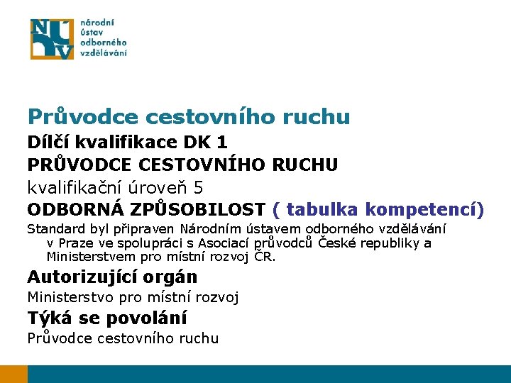 Průvodce cestovního ruchu Dílčí kvalifikace DK 1 PRŮVODCE CESTOVNÍHO RUCHU kvalifikační úroveň 5 ODBORNÁ