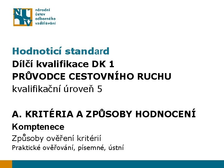 Hodnoticí standard Dílčí kvalifikace DK 1 PRŮVODCE CESTOVNÍHO RUCHU kvalifikační úroveň 5 A. KRITÉRIA