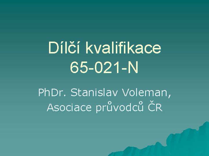 Dílčí kvalifikace 65 -021 -N Ph. Dr. Stanislav Voleman, Asociace průvodců ČR 