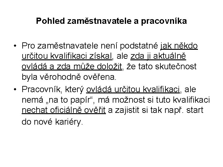 Pohled zaměstnavatele a pracovníka • Pro zaměstnavatele není podstatné jak někdo určitou kvalifikaci získal,