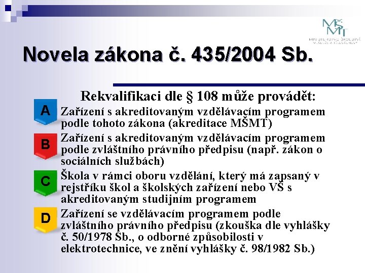 Novela zákona č. 435/2004 Sb. Rekvalifikaci dle § 108 může provádět: A¨ Zařízení s