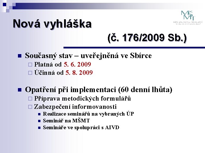 Nová vyhláška (č. 176/2009 Sb. ) n Současný stav – uveřejněná ve Sbírce ¨