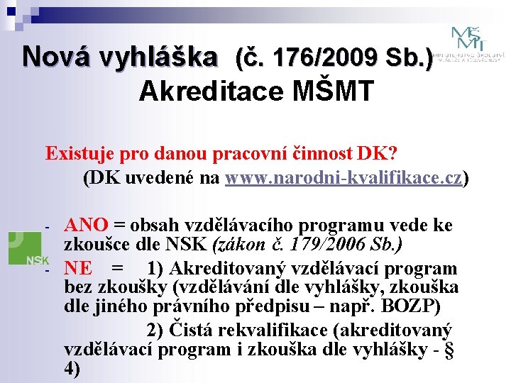 Nová vyhláška (č. 176/2009 Sb. ) Akreditace MŠMT Existuje pro danou pracovní činnost DK?