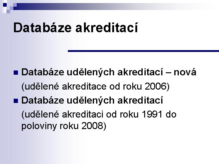 Databáze akreditací Databáze udělených akreditací – nová (udělené akreditace od roku 2006) n Databáze