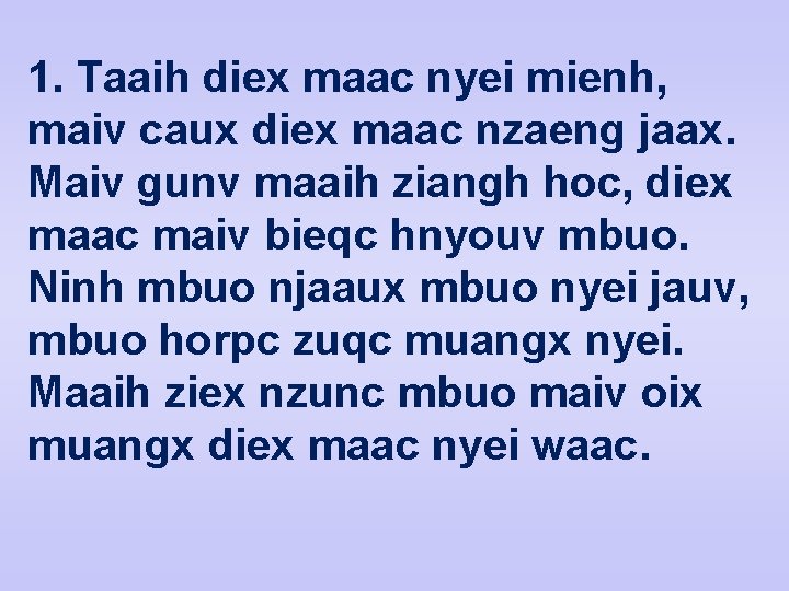 1. Taaih diex maac nyei mienh, maiv caux diex maac nzaeng jaax. Maiv gunv