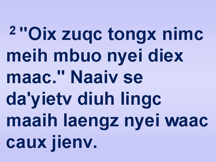 2 "Oix zuqc tongx nimc meih mbuo nyei diex maac. " Naaiv se da'yietv