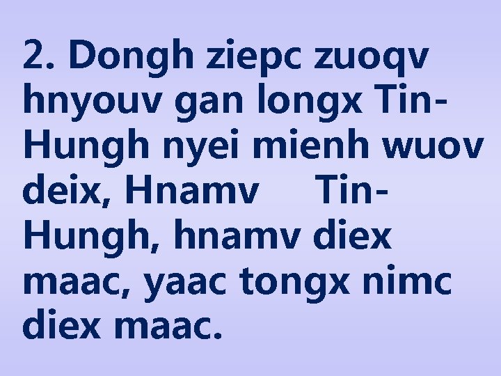 2. Dongh ziepc zuoqv hnyouv gan longx Tin. Hungh nyei mienh wuov deix, Hnamv