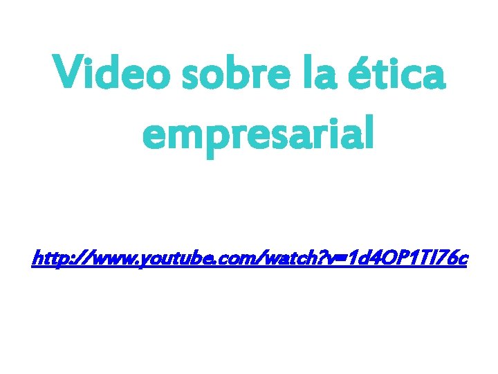 Video sobre la ética empresarial http: //www. youtube. com/watch? v=1 d 4 OP 1