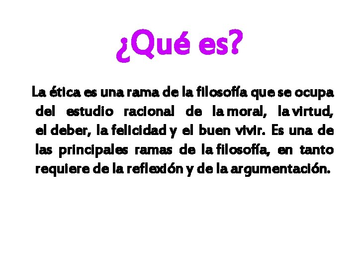 ¿Qué es? La ética es una rama de la filosofía que se ocupa del