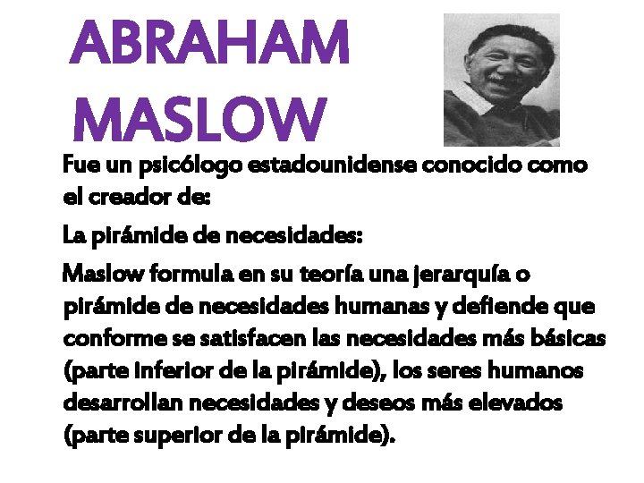 ABRAHAM MASLOW Fue un psicólogo estadounidense conocido como el creador de: La pirámide de