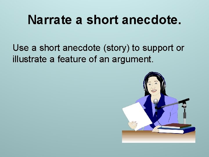 Narrate a short anecdote. Use a short anecdote (story) to support or illustrate a