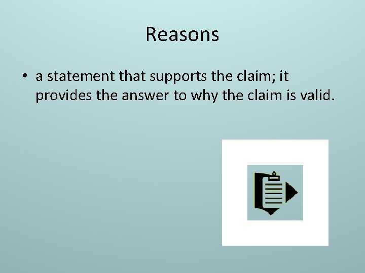 Reasons • a statement that supports the claim; it provides the answer to why