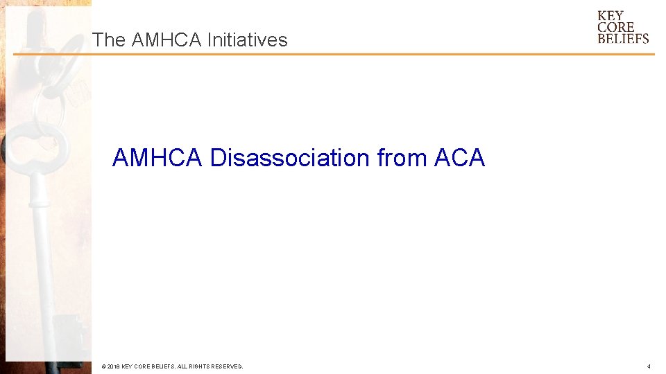 The AMHCA Initiatives AMHCA Disassociation from ACA © 2018 KEY CORE BELIEFS. ALL RIGHTS