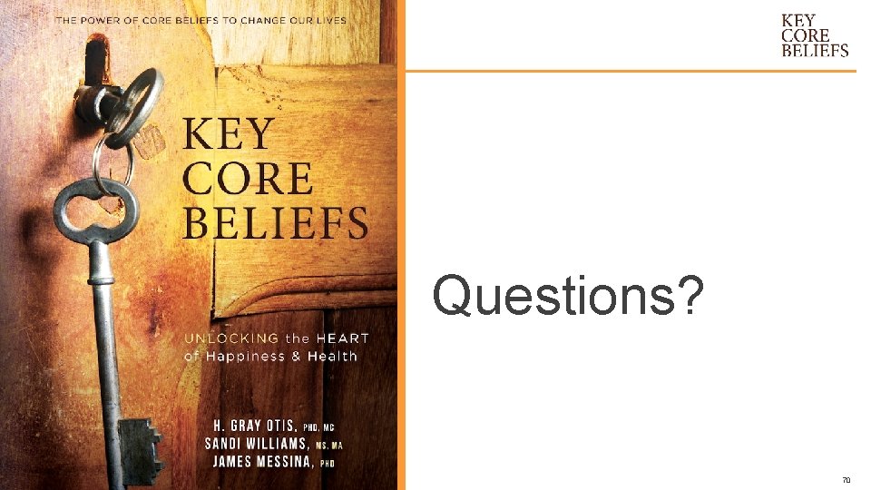 THANK YOU Questions? © 2018 KEY CORE BELIEFS. ALL RIGHTS RESERVED. 70 