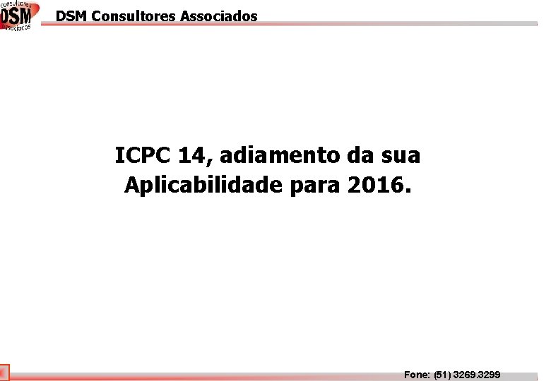 DSM Consultores Associados DSM Associados ICPC 14, adiamento da sua Aplicabilidade para 2016. Fone: