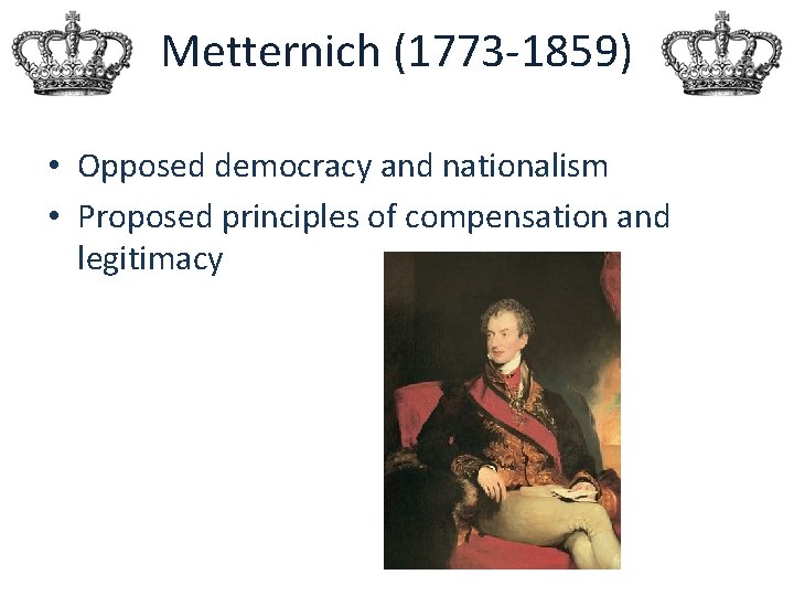 Metternich (1773 -1859) • Opposed democracy and nationalism • Proposed principles of compensation and