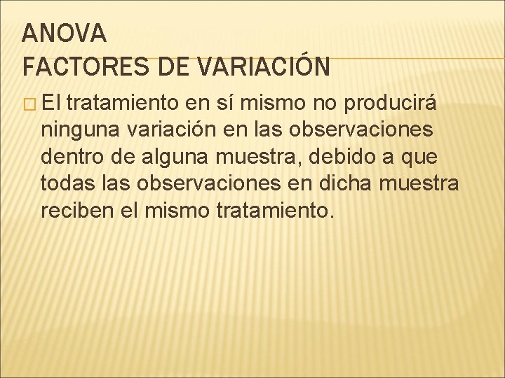 ANOVA FACTORES DE VARIACIÓN � El tratamiento en sí mismo no producirá ninguna variación