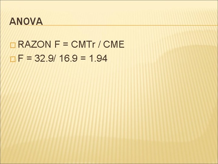 ANOVA � RAZON F = CMTr / CME � F = 32. 9/ 16.