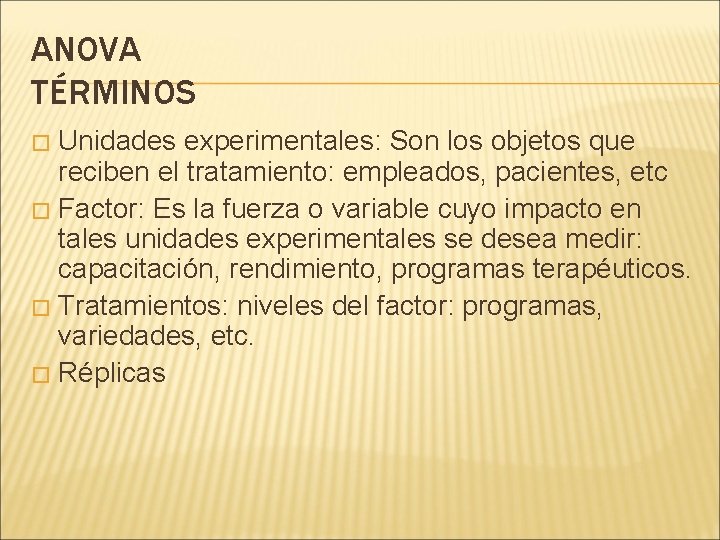 ANOVA TÉRMINOS Unidades experimentales: Son los objetos que reciben el tratamiento: empleados, pacientes, etc