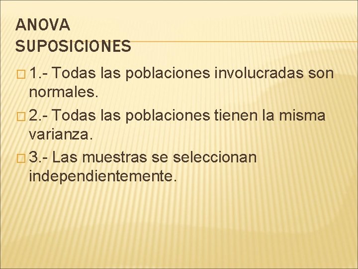 ANOVA SUPOSICIONES � 1. - Todas las poblaciones involucradas son normales. � 2. -