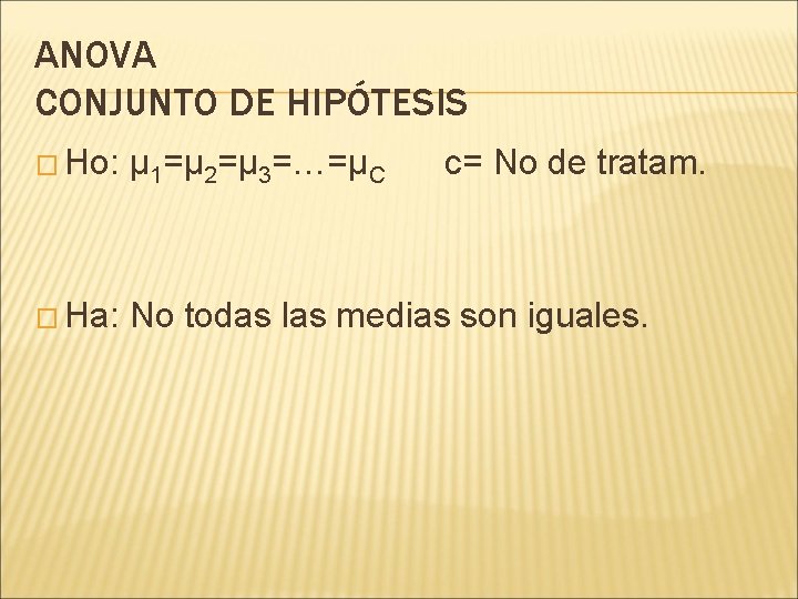 ANOVA CONJUNTO DE HIPÓTESIS � Ho: μ 1=μ 2=μ 3=…=μC c= No de tratam.