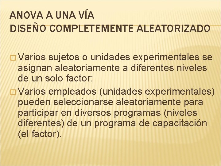 ANOVA A UNA VÍA DISEÑO COMPLETEMENTE ALEATORIZADO � Varios sujetos o unidades experimentales se