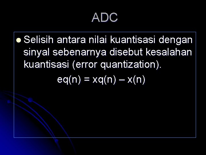 ADC l Selisih antara nilai kuantisasi dengan sinyal sebenarnya disebut kesalahan kuantisasi (error quantization).
