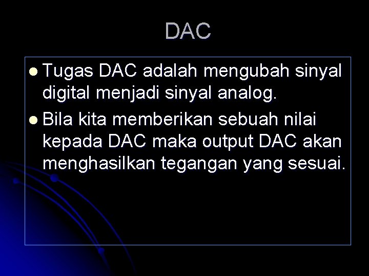 DAC l Tugas DAC adalah mengubah sinyal digital menjadi sinyal analog. l Bila kita