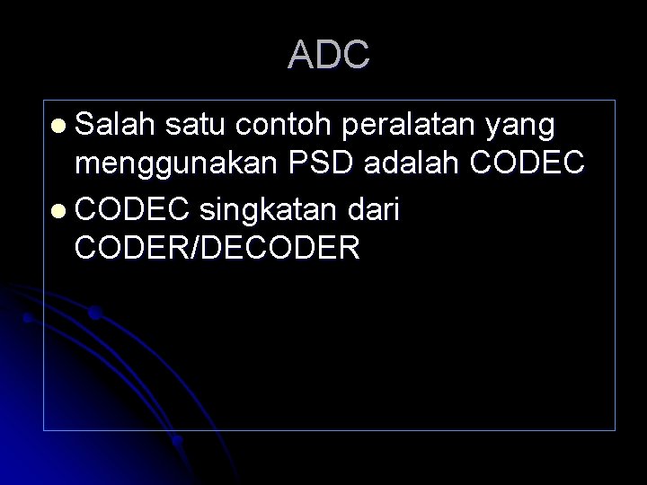 ADC l Salah satu contoh peralatan yang menggunakan PSD adalah CODEC l CODEC singkatan