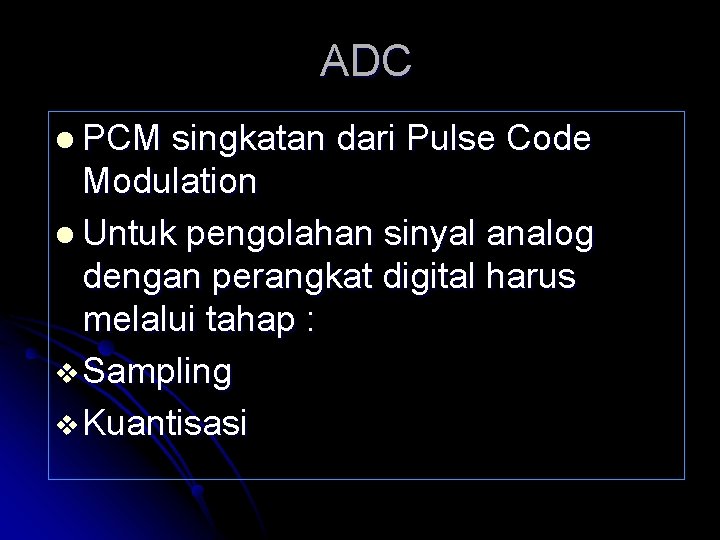 ADC l PCM singkatan dari Pulse Code Modulation l Untuk pengolahan sinyal analog dengan