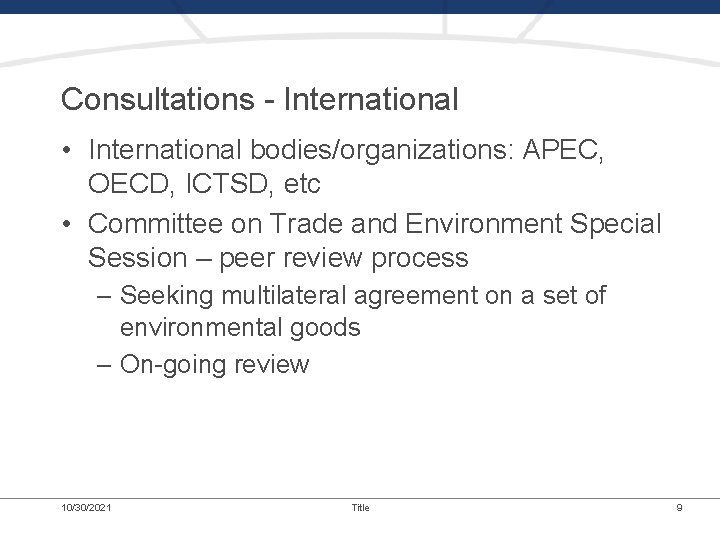 Consultations - International • International bodies/organizations: APEC, OECD, ICTSD, etc • Committee on Trade