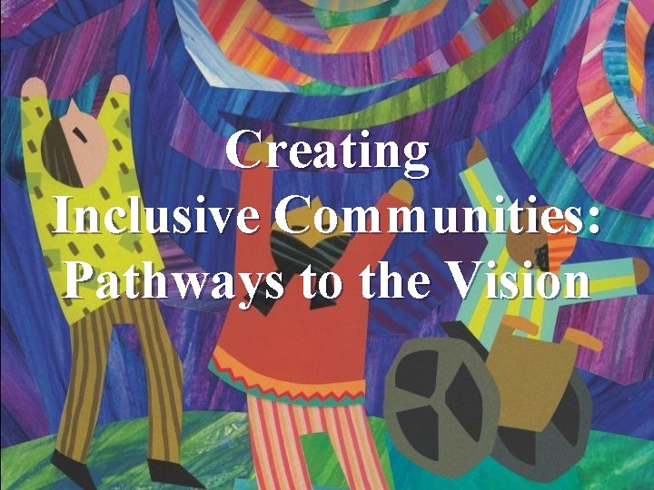 Creating Inclusive Communities Pathways to the Vision Inclusion