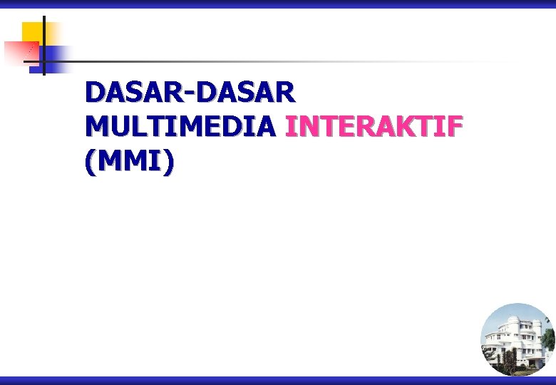 DASAR-DASAR MULTIMEDIA INTERAKTIF (MMI) 