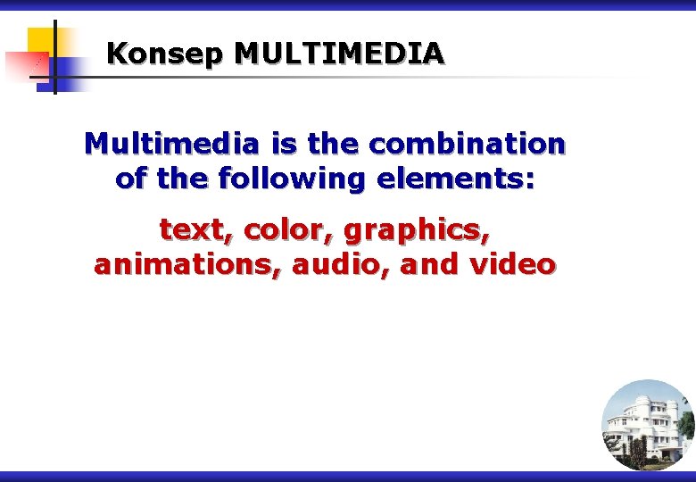 Konsep MULTIMEDIA Multimedia is the combination of the following elements: text, color, graphics, animations,