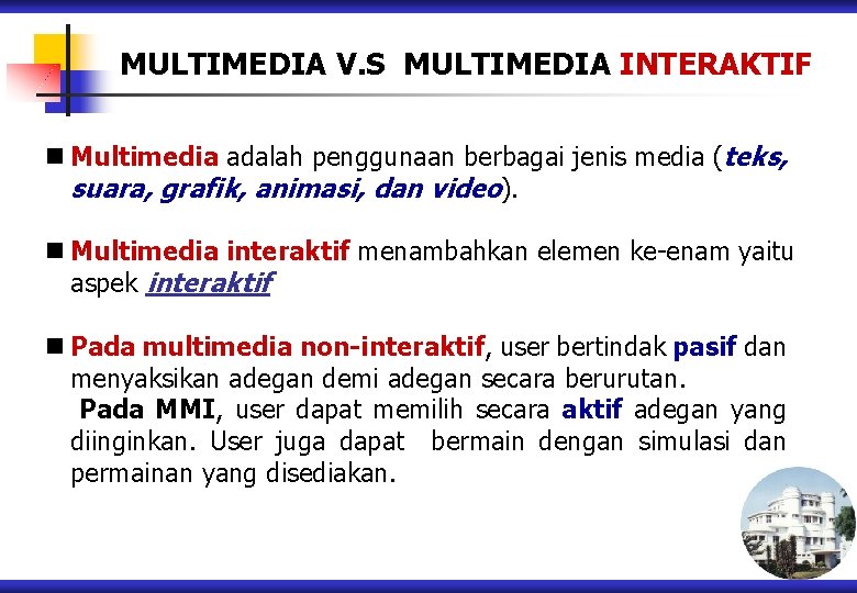 MULTIMEDIA V. S MULTIMEDIA INTERAKTIF n Multimedia adalah penggunaan berbagai jenis media (teks, suara,