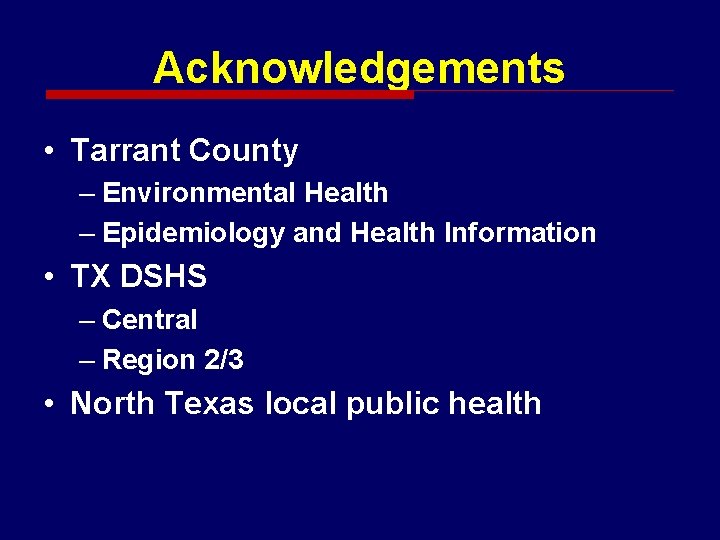 Acknowledgements • Tarrant County – Environmental Health – Epidemiology and Health Information • TX