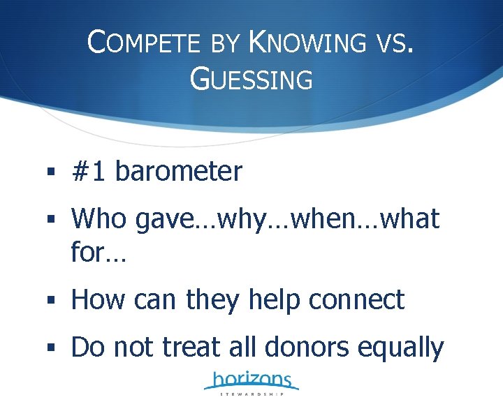 COMPETE BY KNOWING VS. GUESSING § #1 barometer § Who gave…why…when…what for… § How