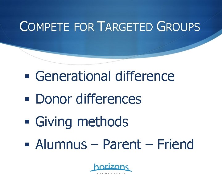 COMPETE FOR TARGETED GROUPS § Generational difference § Donor differences § Giving methods §