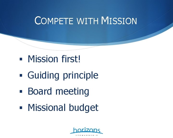 COMPETE WITH MISSION § Mission first! § Guiding principle § Board meeting § Missional